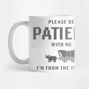 Please Be Patient with Me I'm from the 1900s shirt,  Funny Meme Mug